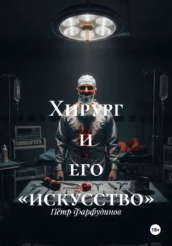 Хирург и его «искусство» - Пётр Фарфудинов