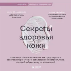 Секреты здоровья кожи. Советы профессионала о том, как предотвратить обострения хронических заболеваний и построить уход, который избавит кожу от воспалений - Анна Большакова