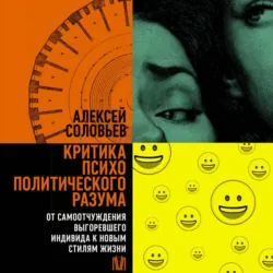 Критика психополитического разума. От самоотчуждения выгоревшего индивида к новым стилям жизни - Алексей Соловьев