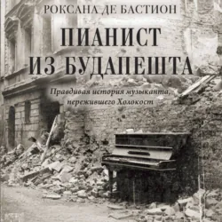 Пианист из Будапешта. Правдивая история музыканта, пережившего Холокост - Роксана де Бастион