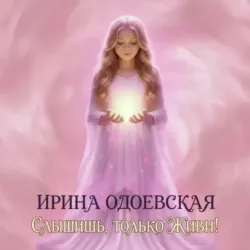 Слышишь, только живи! - Ирина Одоевская
