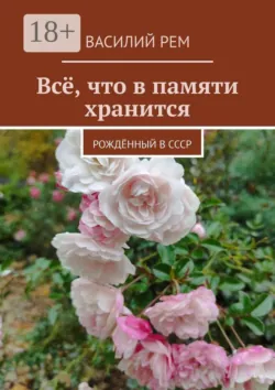 Всё, что в памяти хранится. Рождённый в СССР - Василий Рем