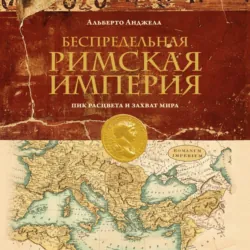 Беспредельная Римская империя. Пик расцвета и захват мира - Альберто Анджела