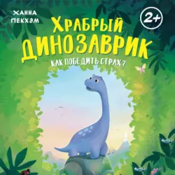 Храбрый динозаврик. Как победить страх? - Ханна Пекхэм