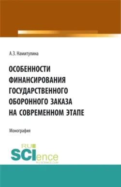 Особенности финансирования государственного оборонного заказа на современном этапе. (Аспирантура, Бакалавриат, Магистратура). Монография. - Анжела Намитулина