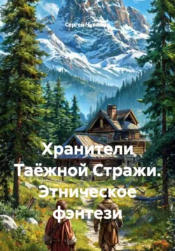 Хранители Таёжной Стражи. Этническое фэнтези - Сергей Чувашов