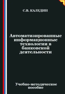 Автоматизированные информационные технологии в банковской деятельности - Сергей Каледин