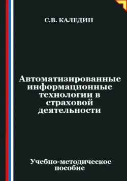 Автоматизированные информационные технологии в страховой деятельности - Сергей Каледин