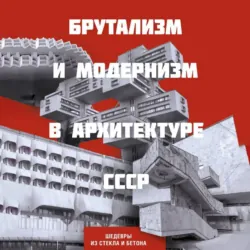 Брутализм и модернизм в архитектуре СССР. Шедевры из стекла и бетона - Сборник