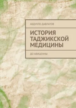 История таджикской медицины. До Авиценны - Абдулло Давлатов