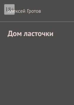 Дом ласточки - Алексей Гротов