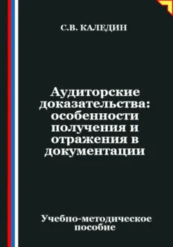 Аудиторские доказательства: особенности получения и отражения в документации - Сергей Каледин