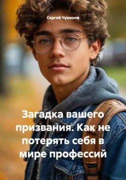 Загадка вашего призвания. Как не потерять себя в мире профессий - Сергей Чувашов