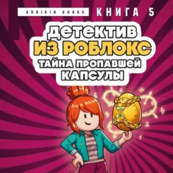 Детектив из Роблокс. Тайна пропавшей капсулы. Книга 5 - Аррикин Букс