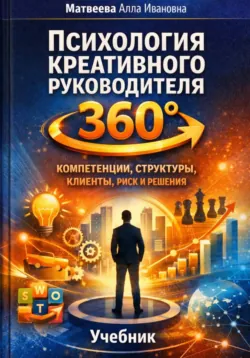 «Психология креативного руководителя 360°: компетенции, структуры, клиенты, риск и решения» - Алла Матвеева