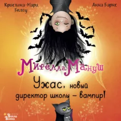 Мирелла Мануш. Ужас, новый директор школы – вампир! - Криcтина-Мари Белоу