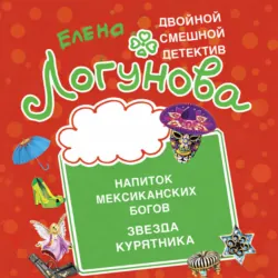 Напиток мексиканских богов. Звезда курятника - Елена Логунова