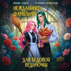 Нежданный фамильяр для бедовой ведьмочки - Ирина Эльба и Татьяна Осинская