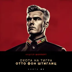 Охота на Тигра 5. Отто фон Штиглиц - Андрей Шопперт