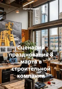 Сценарий празднования 8 марта в строительной компании - Сергей Чувашов