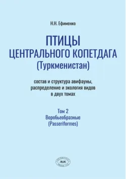 Птицы Центрального Копетдага (Туркменистан). Состав и структура авифауны, распределение и экология видов. Том 2. Воробьеобразные (Passeriformes) - Николай Ефименко