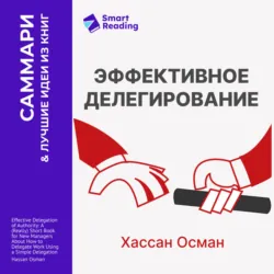 Эффективное делегирование. Краткое руководство по распределению задач для начинающих менеджеров. Хассан Осман. Саммари - Smart Reading