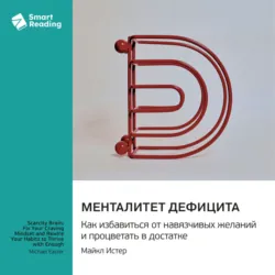 Менталитет дефицита. Как избавиться от навязчивых желаний и процветать в достатке. Майкл Истер. Саммари - Smart Reading