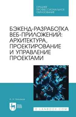 Бэкенд-разработка веб-приложений: архитектура, проектирование и управление проектами. Учебное пособие для СПО. 2-е издание, стереотипное - Антон Баланов