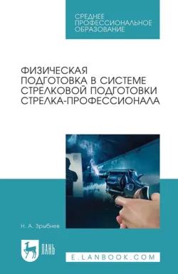 Физическая подготовка в системе стрелковой подготовки стрелка-профессионала. Учебное пособие для СПО. 4-е издание, стереотипное - Николай Зрыбнев