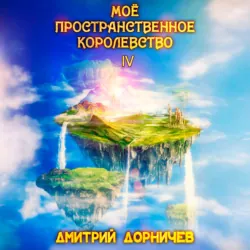 Моё пространственное королевство. Том 4 - Дмитрий Дорничев