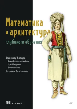 Математика и архитектура глубокого обучения (pdf+epub) - Девашиш Шанкар