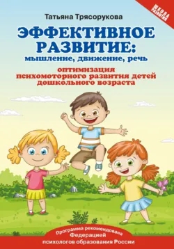 Эффективное развитие. Мышление, движение, речь. Оптимизация психомоторного развития детей дошкольного возраста - Татьяна Трясорукова