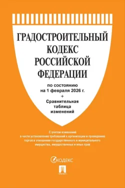 Градостроительный кодекс Российской Федерации по состоянию на 1 февраля 2026 г. + сравнительная таблица изменений - Нормативные правовые акты