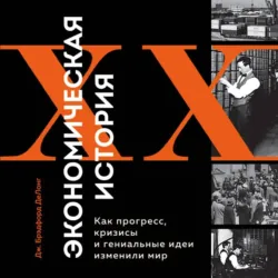 Экономическая история XX века. Как прогресс, кризисы и гениальные идеи изменили мир - Джеймс Брэдфорд ДеЛонг