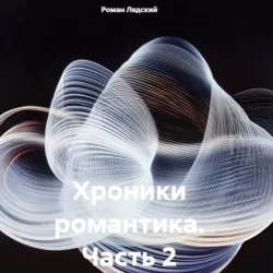 Хроники романтика. Часть 2 - Роман Лядский