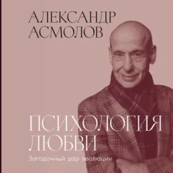 Психология любви: Загадочный дар эволюции - Александр Асмолов