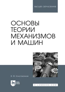 Основы теории механизмов и машин. Учебное пособие для вузов - Валерий Константинов