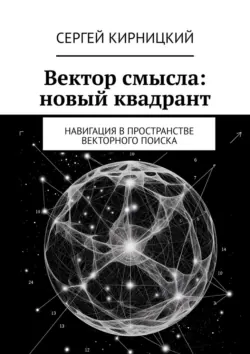 Вектор смысла: новый квадрант. Навигация в пространстве векторного поиска - Сергей Кирницкий