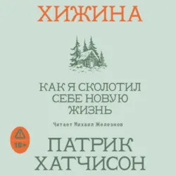 Хижина. Как я сколотил себе новую жизнь - Патрик Хатчинсон
