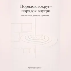 Порядок вокруг – порядок внутри: Организация дома для гармонии - Артем Демиденко