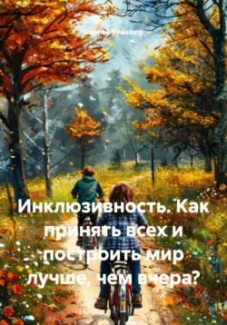 Инклюзивность. Как принять всех и построить мир лучше, чем вчера? - Сергей Чувашов