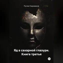 Яд в сахарной глазури. Книга третья - Руслан Гахриманов