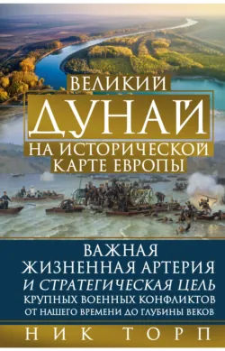 Великий Дунай на исторической карте Европы - Ник Торп