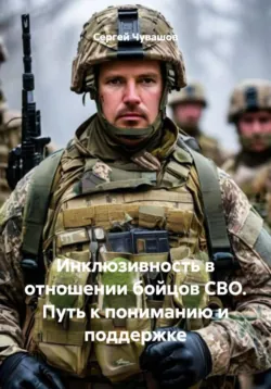 Инклюзивность в отношении бойцов СВО. Путь к пониманию и поддержке - Сергей Чувашов