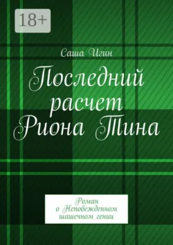 Последний расчет Риона Тина. Роман о Непобежденном шашечном гении - Саша Игин