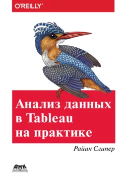 Анализ данных в Tableau на практике. 100 советов, уроков и стратегий от мастера дзен в Tableau - Райан Слипер