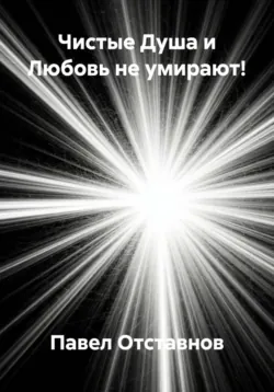 Чистые Душа и Любовь не умирают! - Павел Отставнов