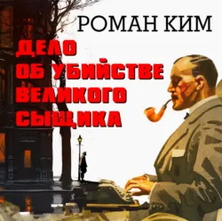 Дело об убийстве великого сыщика - Роман Ким