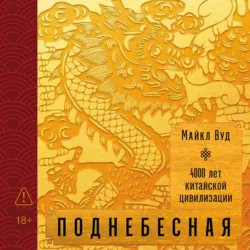 Поднебесная: 4000 лет китайской цивилизации - Майкл Вуд