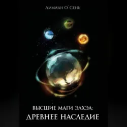 Высшие маги Элхэи: Древнее наследие - Лилиан О`Сень